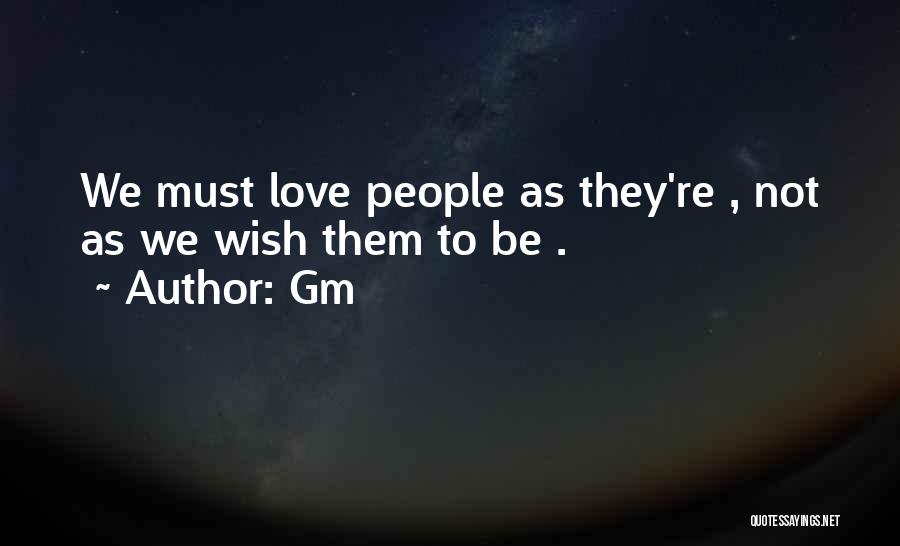 Gm Quotes: We Must Love People As They're , Not As We Wish Them To Be .