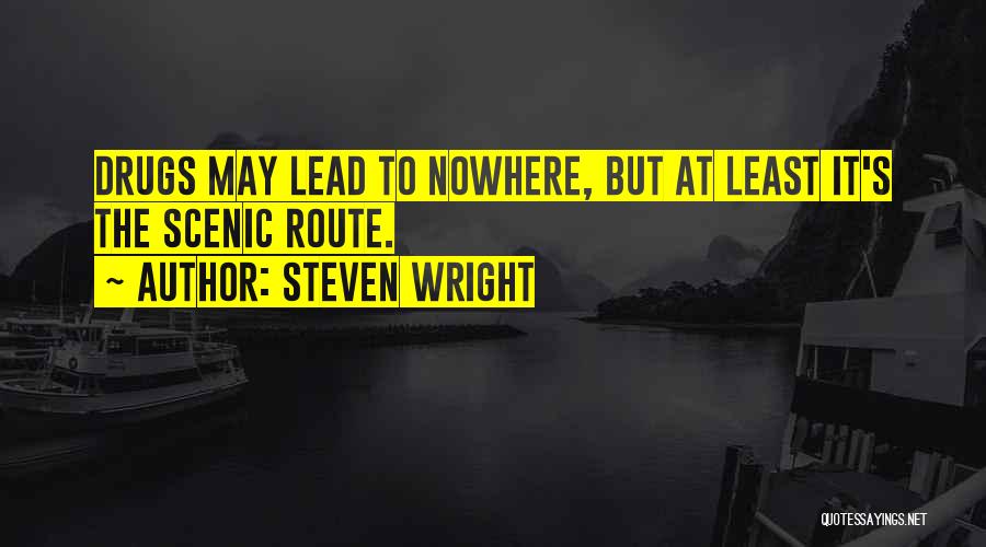 Steven Wright Quotes: Drugs May Lead To Nowhere, But At Least It's The Scenic Route.