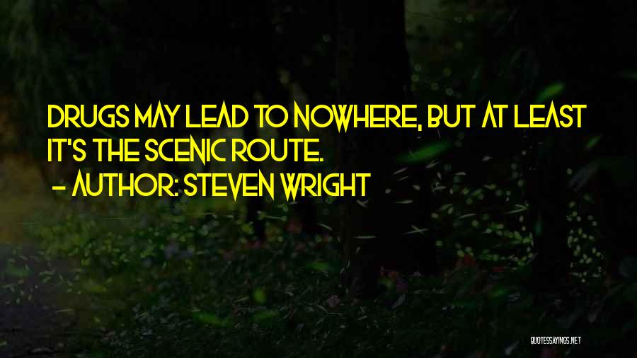 Steven Wright Quotes: Drugs May Lead To Nowhere, But At Least It's The Scenic Route.