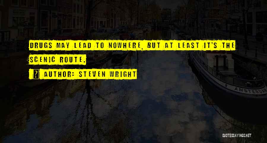 Steven Wright Quotes: Drugs May Lead To Nowhere, But At Least It's The Scenic Route.