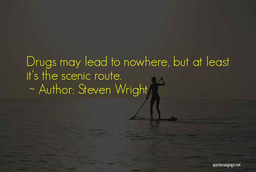 Steven Wright Quotes: Drugs May Lead To Nowhere, But At Least It's The Scenic Route.