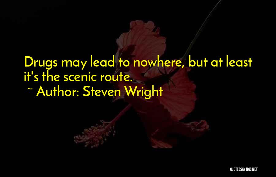 Steven Wright Quotes: Drugs May Lead To Nowhere, But At Least It's The Scenic Route.