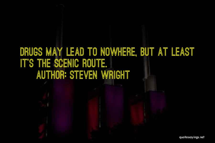 Steven Wright Quotes: Drugs May Lead To Nowhere, But At Least It's The Scenic Route.