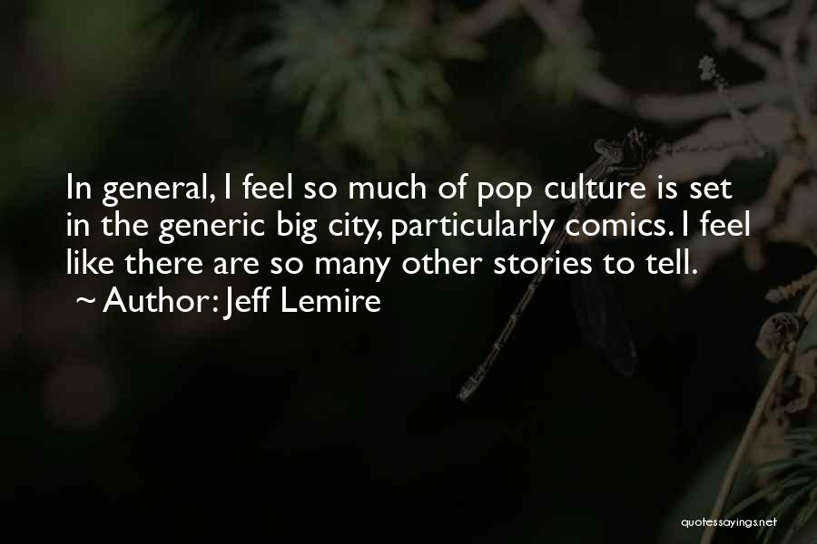 Jeff Lemire Quotes: In General, I Feel So Much Of Pop Culture Is Set In The Generic Big City, Particularly Comics. I Feel