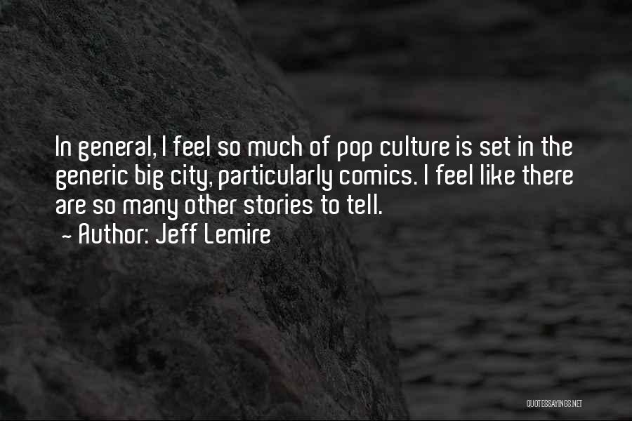 Jeff Lemire Quotes: In General, I Feel So Much Of Pop Culture Is Set In The Generic Big City, Particularly Comics. I Feel