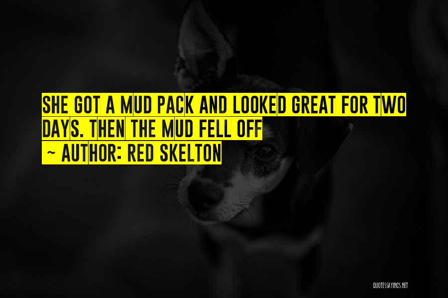 Red Skelton Quotes: She Got A Mud Pack And Looked Great For Two Days. Then The Mud Fell Off