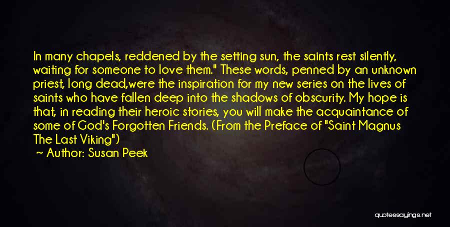 Susan Peek Quotes: In Many Chapels, Reddened By The Setting Sun, The Saints Rest Silently, Waiting For Someone To Love Them. These Words,