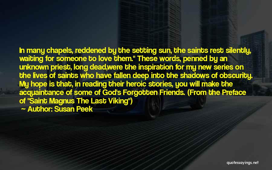 Susan Peek Quotes: In Many Chapels, Reddened By The Setting Sun, The Saints Rest Silently, Waiting For Someone To Love Them. These Words,