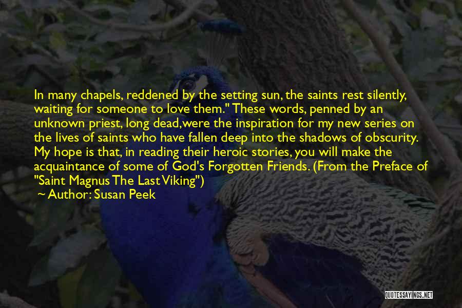 Susan Peek Quotes: In Many Chapels, Reddened By The Setting Sun, The Saints Rest Silently, Waiting For Someone To Love Them. These Words,