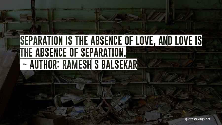 Ramesh S Balsekar Quotes: Separation Is The Absence Of Love, And Love Is The Absence Of Separation.