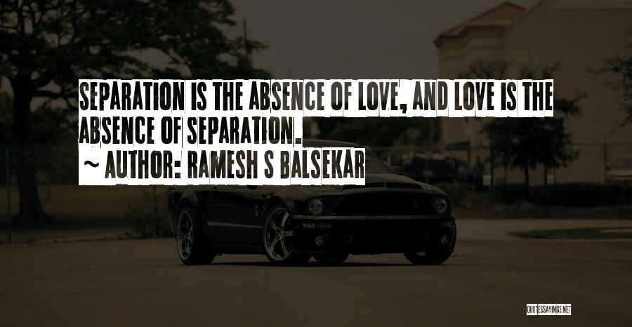 Ramesh S Balsekar Quotes: Separation Is The Absence Of Love, And Love Is The Absence Of Separation.