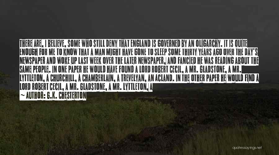 G.K. Chesterton Quotes: There Are, I Believe, Some Who Still Deny That England Is Governed By An Oligarchy. It Is Quite Enough For