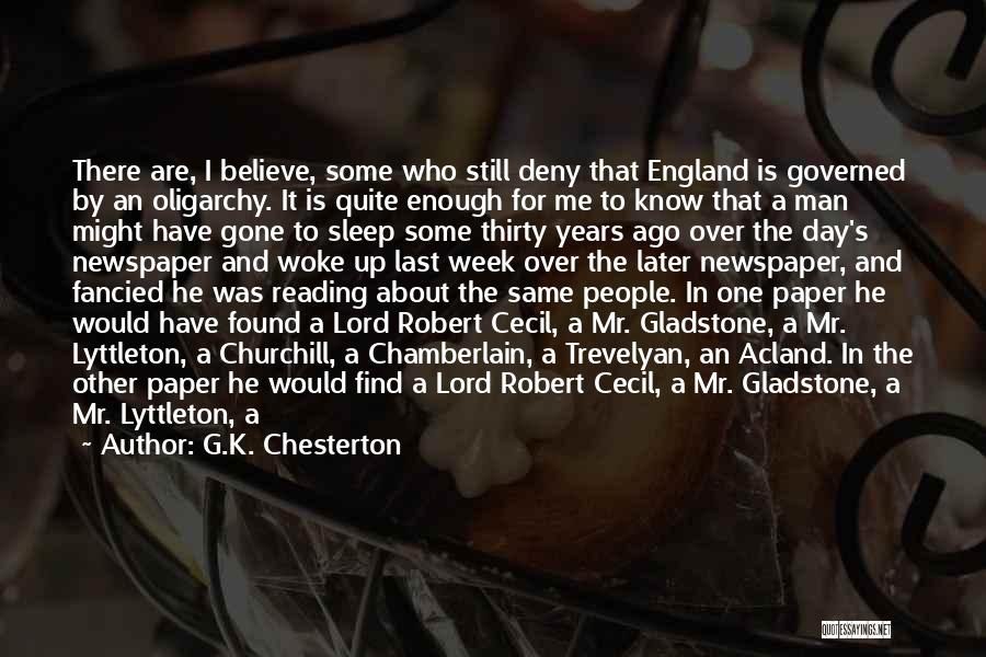 G.K. Chesterton Quotes: There Are, I Believe, Some Who Still Deny That England Is Governed By An Oligarchy. It Is Quite Enough For