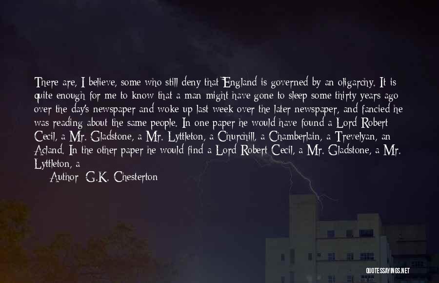 G.K. Chesterton Quotes: There Are, I Believe, Some Who Still Deny That England Is Governed By An Oligarchy. It Is Quite Enough For