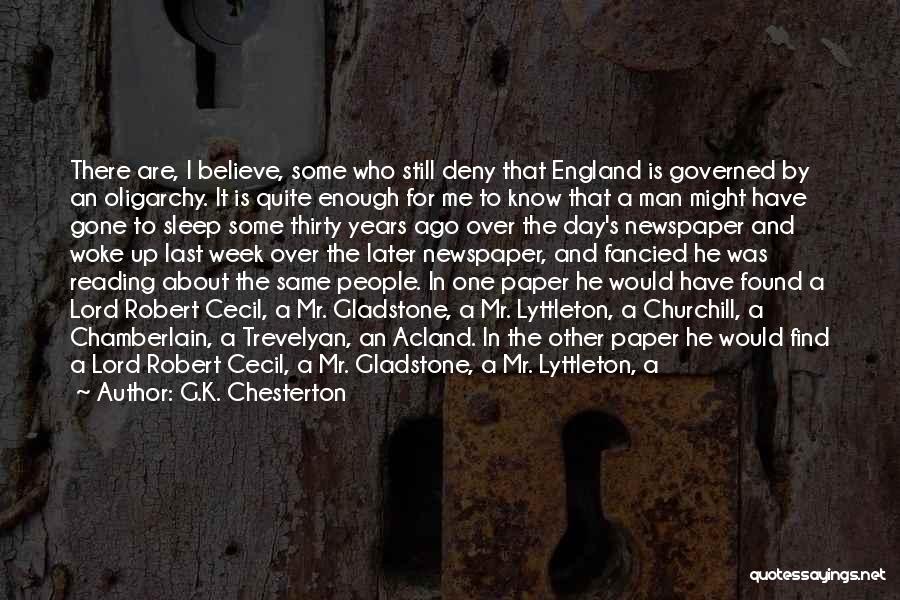 G.K. Chesterton Quotes: There Are, I Believe, Some Who Still Deny That England Is Governed By An Oligarchy. It Is Quite Enough For