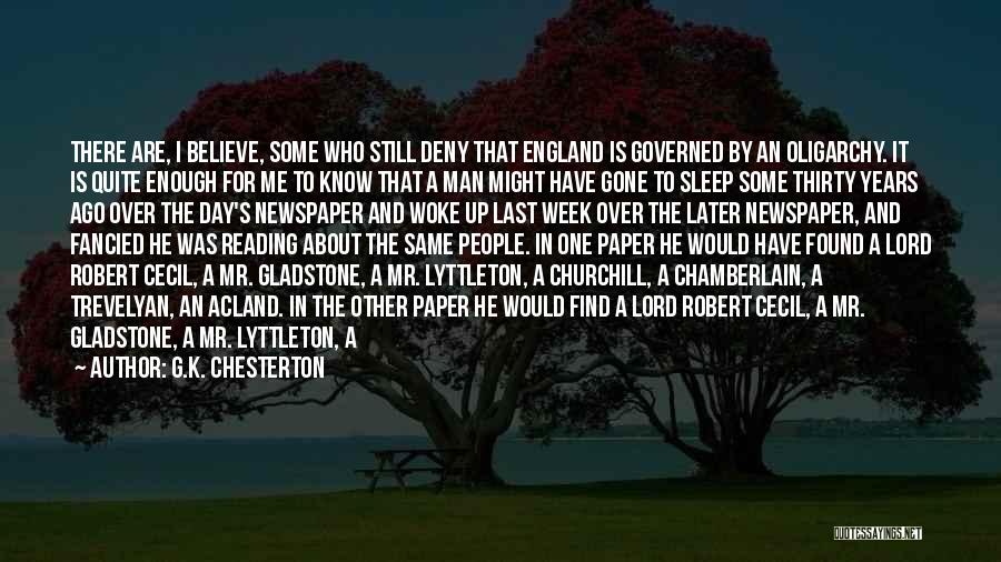 G.K. Chesterton Quotes: There Are, I Believe, Some Who Still Deny That England Is Governed By An Oligarchy. It Is Quite Enough For