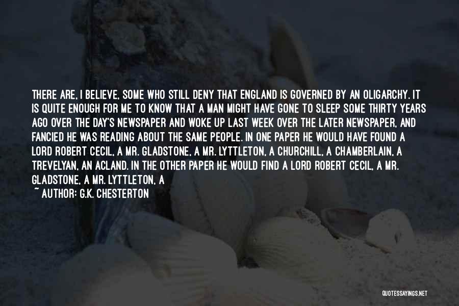 G.K. Chesterton Quotes: There Are, I Believe, Some Who Still Deny That England Is Governed By An Oligarchy. It Is Quite Enough For