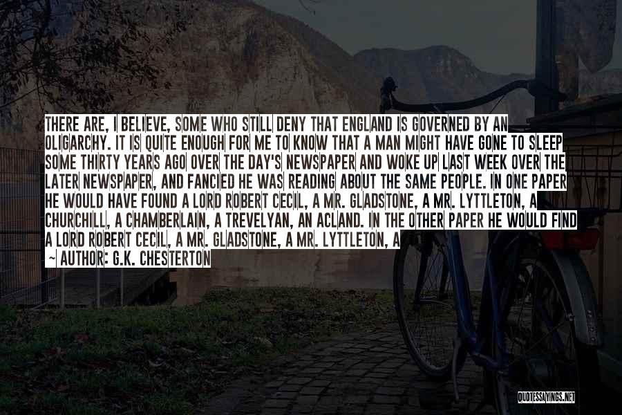 G.K. Chesterton Quotes: There Are, I Believe, Some Who Still Deny That England Is Governed By An Oligarchy. It Is Quite Enough For