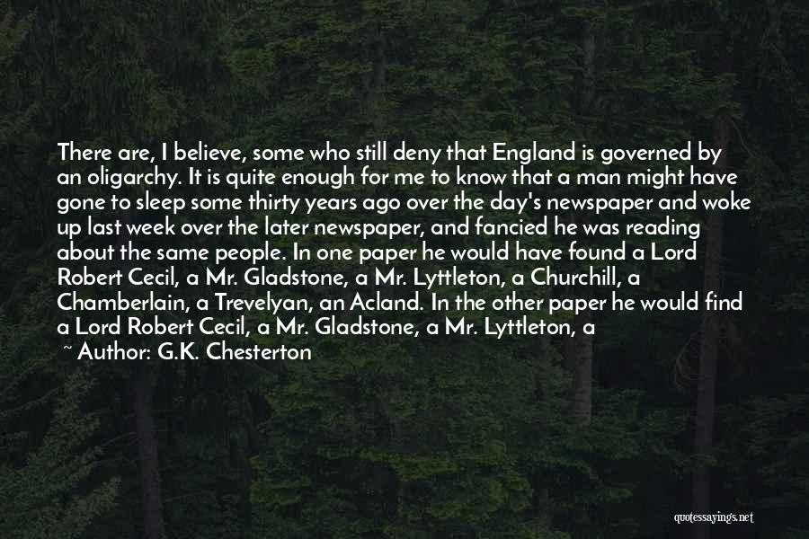 G.K. Chesterton Quotes: There Are, I Believe, Some Who Still Deny That England Is Governed By An Oligarchy. It Is Quite Enough For