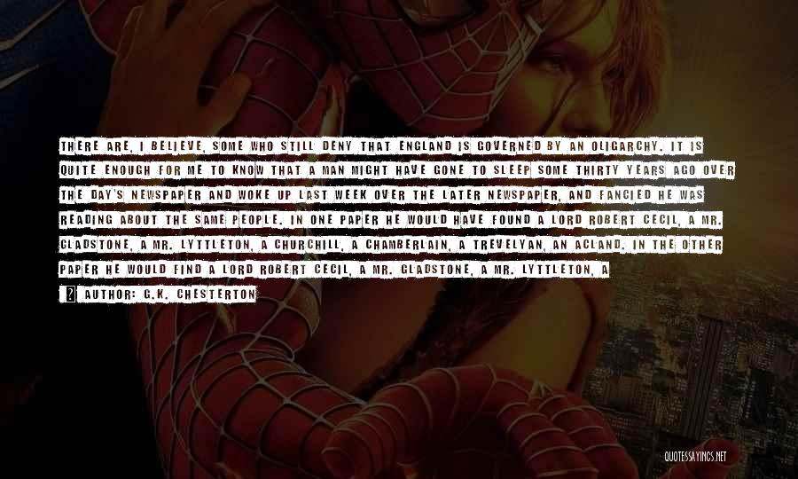 G.K. Chesterton Quotes: There Are, I Believe, Some Who Still Deny That England Is Governed By An Oligarchy. It Is Quite Enough For
