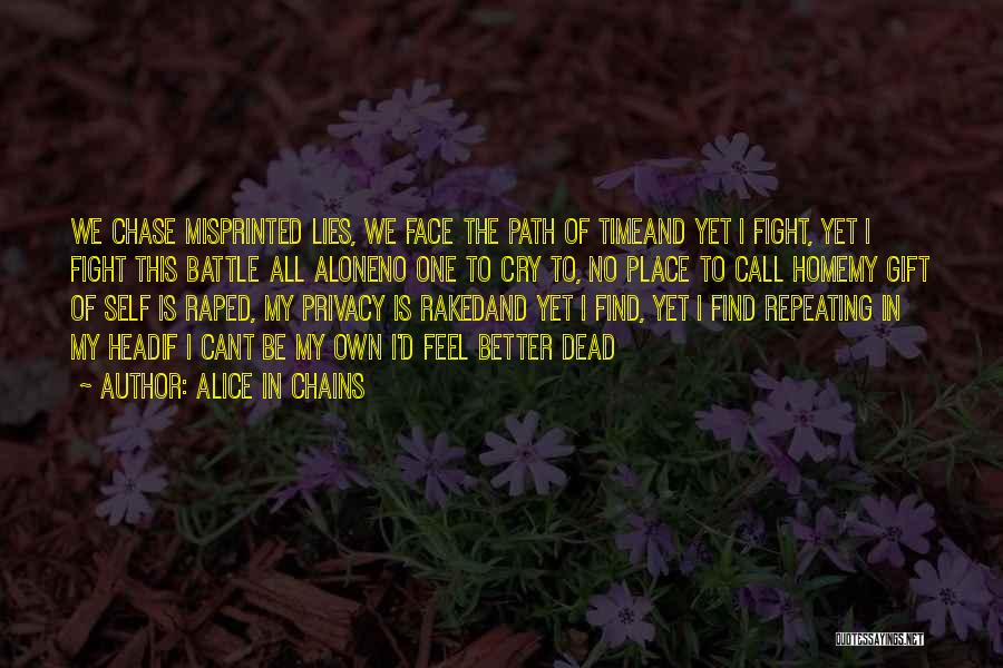 Alice In Chains Quotes: We Chase Misprinted Lies, We Face The Path Of Timeand Yet I Fight, Yet I Fight This Battle All Aloneno