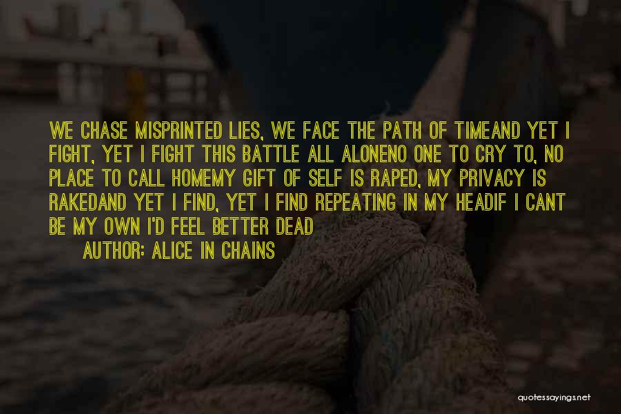 Alice In Chains Quotes: We Chase Misprinted Lies, We Face The Path Of Timeand Yet I Fight, Yet I Fight This Battle All Aloneno