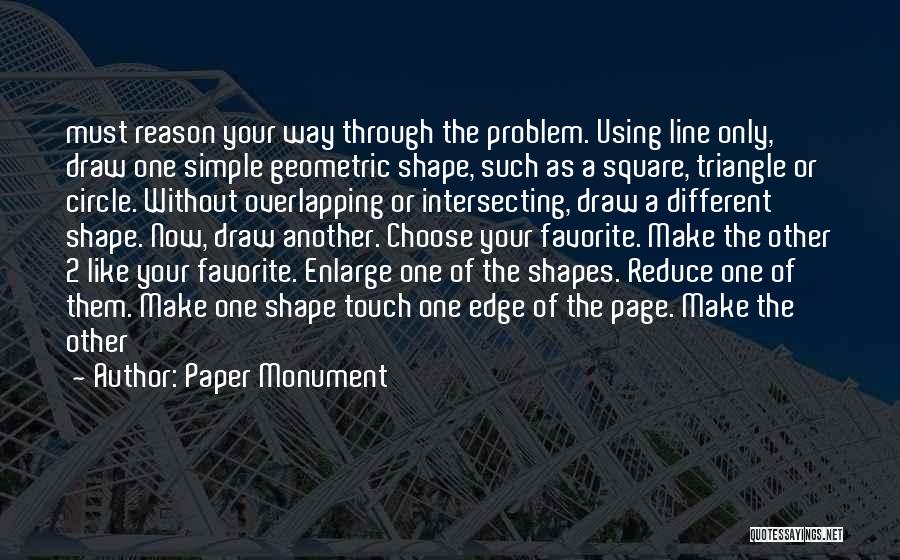 Paper Monument Quotes: Must Reason Your Way Through The Problem. Using Line Only, Draw One Simple Geometric Shape, Such As A Square, Triangle