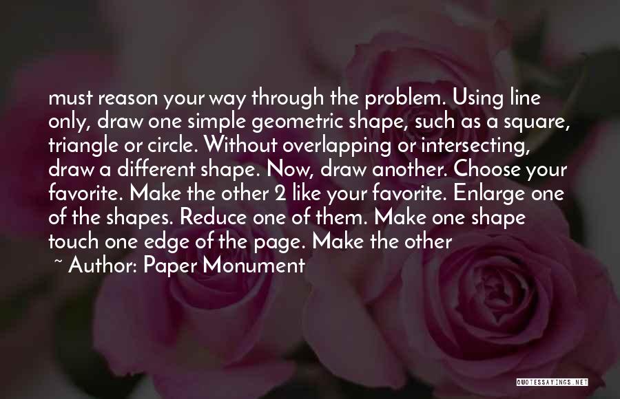 Paper Monument Quotes: Must Reason Your Way Through The Problem. Using Line Only, Draw One Simple Geometric Shape, Such As A Square, Triangle