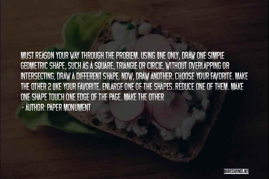 Paper Monument Quotes: Must Reason Your Way Through The Problem. Using Line Only, Draw One Simple Geometric Shape, Such As A Square, Triangle