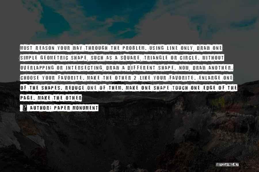 Paper Monument Quotes: Must Reason Your Way Through The Problem. Using Line Only, Draw One Simple Geometric Shape, Such As A Square, Triangle