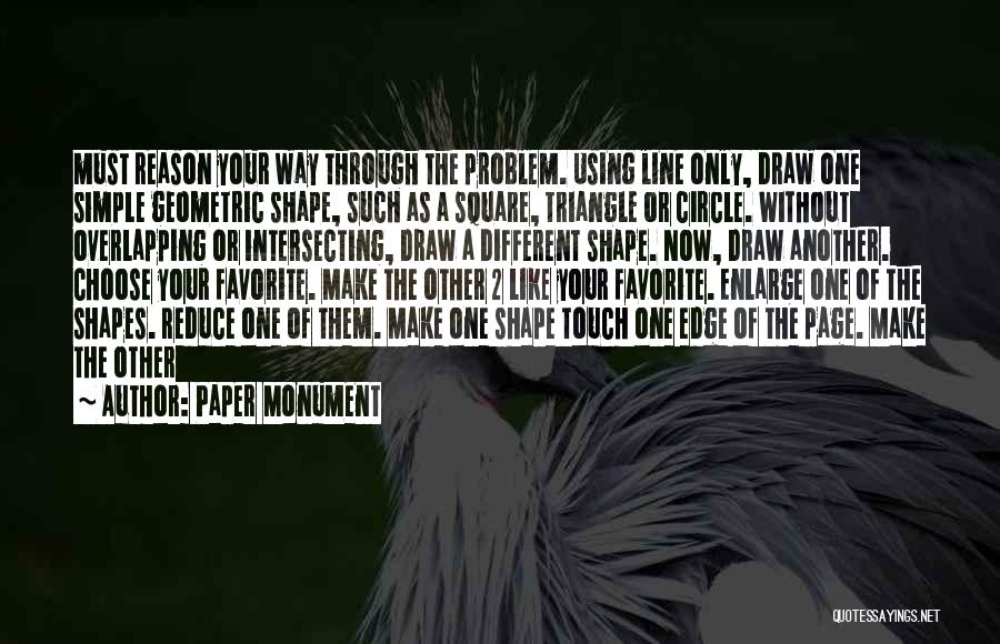 Paper Monument Quotes: Must Reason Your Way Through The Problem. Using Line Only, Draw One Simple Geometric Shape, Such As A Square, Triangle