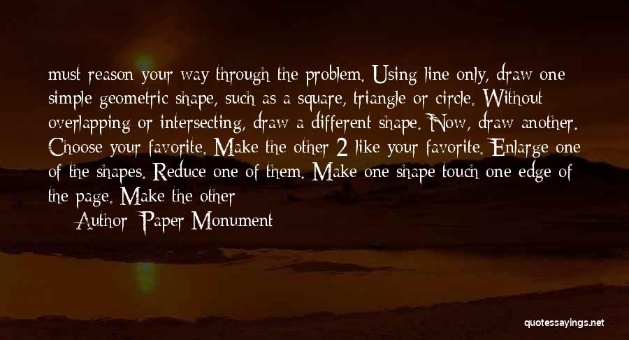 Paper Monument Quotes: Must Reason Your Way Through The Problem. Using Line Only, Draw One Simple Geometric Shape, Such As A Square, Triangle