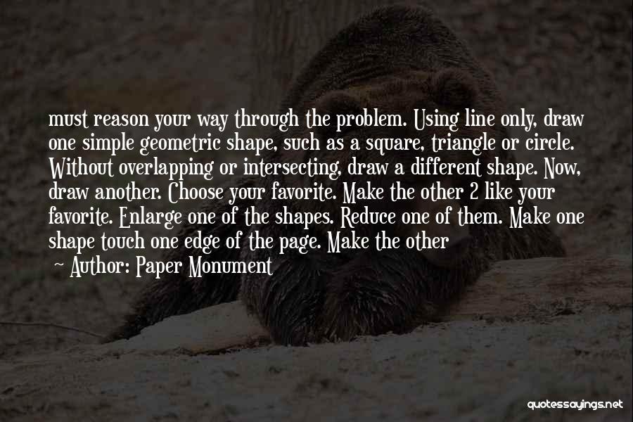 Paper Monument Quotes: Must Reason Your Way Through The Problem. Using Line Only, Draw One Simple Geometric Shape, Such As A Square, Triangle