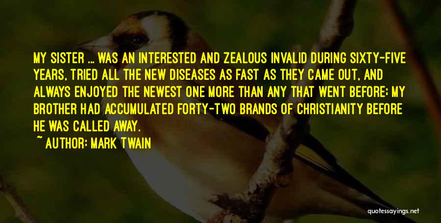 Mark Twain Quotes: My Sister ... Was An Interested And Zealous Invalid During Sixty-five Years, Tried All The New Diseases As Fast As