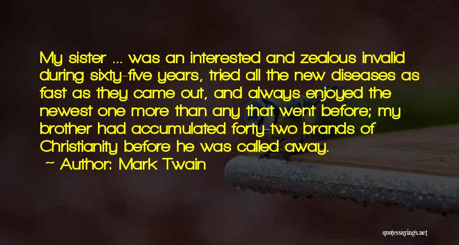 Mark Twain Quotes: My Sister ... Was An Interested And Zealous Invalid During Sixty-five Years, Tried All The New Diseases As Fast As