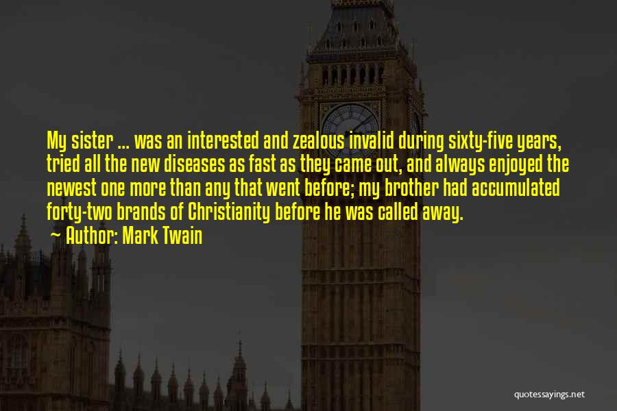 Mark Twain Quotes: My Sister ... Was An Interested And Zealous Invalid During Sixty-five Years, Tried All The New Diseases As Fast As