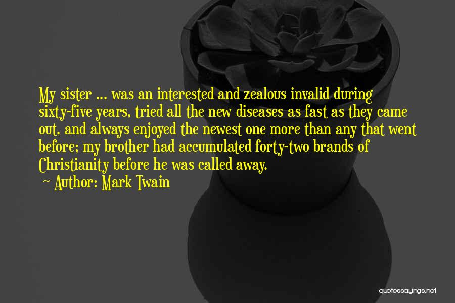 Mark Twain Quotes: My Sister ... Was An Interested And Zealous Invalid During Sixty-five Years, Tried All The New Diseases As Fast As