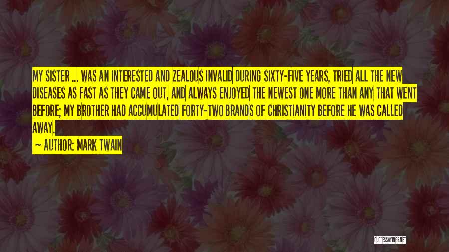 Mark Twain Quotes: My Sister ... Was An Interested And Zealous Invalid During Sixty-five Years, Tried All The New Diseases As Fast As