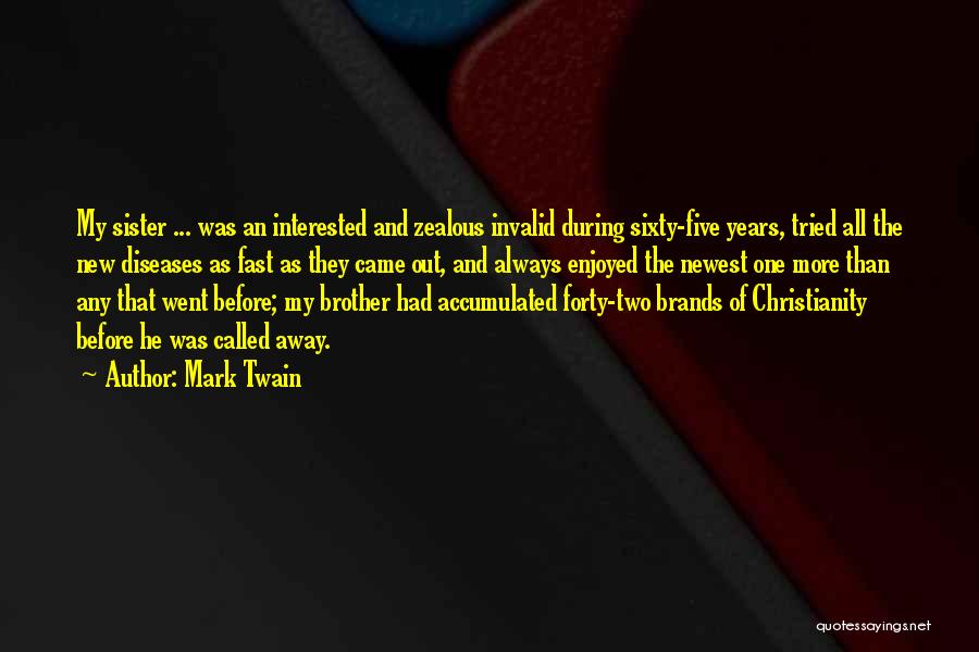 Mark Twain Quotes: My Sister ... Was An Interested And Zealous Invalid During Sixty-five Years, Tried All The New Diseases As Fast As