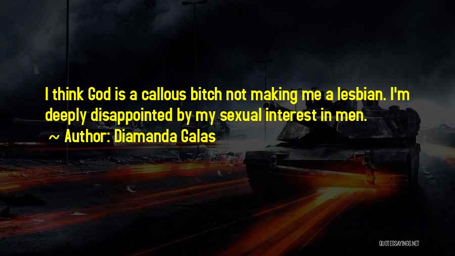 Diamanda Galas Quotes: I Think God Is A Callous Bitch Not Making Me A Lesbian. I'm Deeply Disappointed By My Sexual Interest In