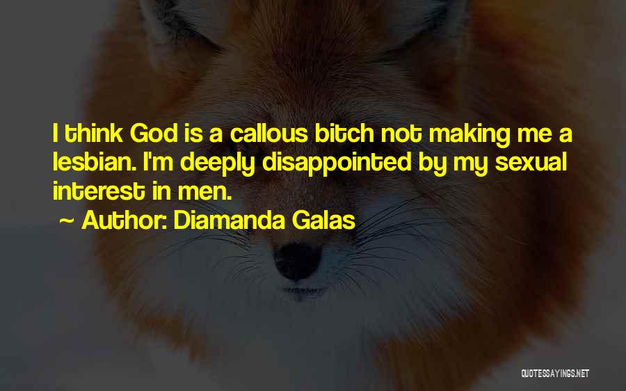 Diamanda Galas Quotes: I Think God Is A Callous Bitch Not Making Me A Lesbian. I'm Deeply Disappointed By My Sexual Interest In
