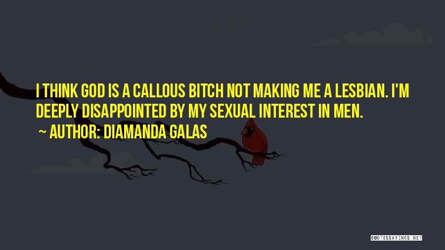 Diamanda Galas Quotes: I Think God Is A Callous Bitch Not Making Me A Lesbian. I'm Deeply Disappointed By My Sexual Interest In