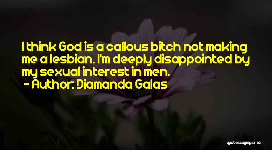 Diamanda Galas Quotes: I Think God Is A Callous Bitch Not Making Me A Lesbian. I'm Deeply Disappointed By My Sexual Interest In