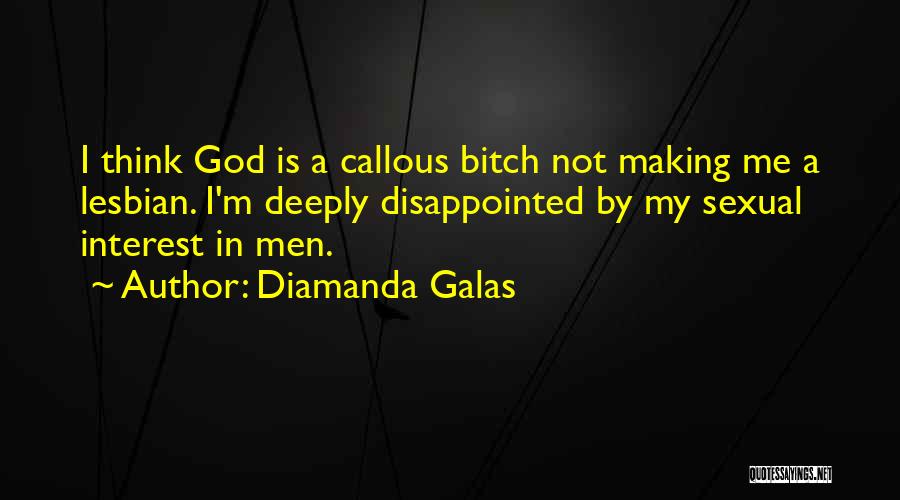 Diamanda Galas Quotes: I Think God Is A Callous Bitch Not Making Me A Lesbian. I'm Deeply Disappointed By My Sexual Interest In