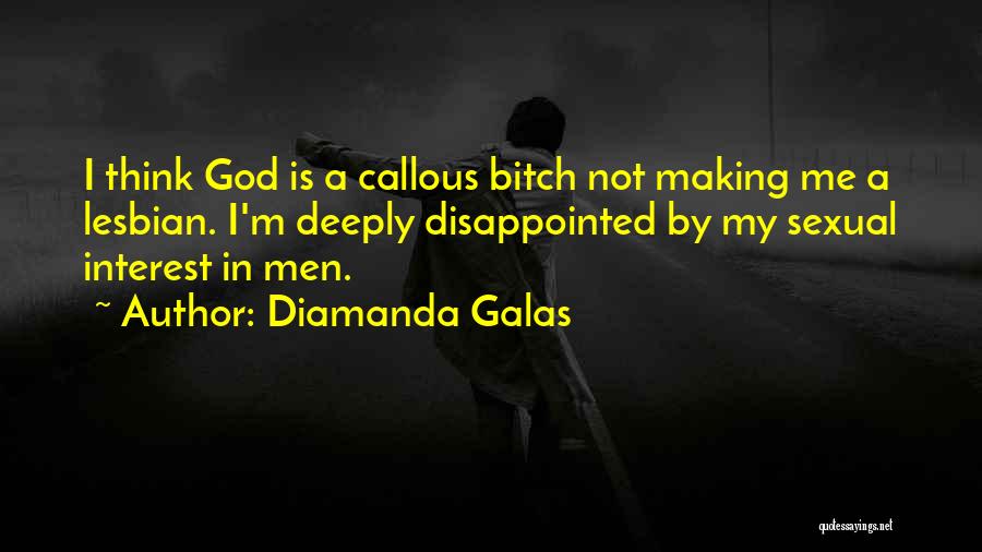 Diamanda Galas Quotes: I Think God Is A Callous Bitch Not Making Me A Lesbian. I'm Deeply Disappointed By My Sexual Interest In