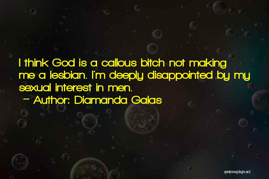 Diamanda Galas Quotes: I Think God Is A Callous Bitch Not Making Me A Lesbian. I'm Deeply Disappointed By My Sexual Interest In