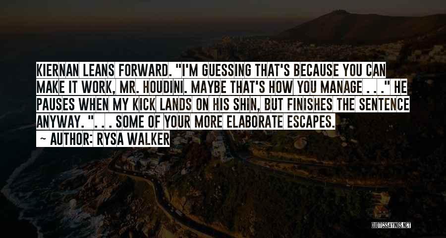 Rysa Walker Quotes: Kiernan Leans Forward. I'm Guessing That's Because You Can Make It Work, Mr. Houdini. Maybe That's How You Manage .