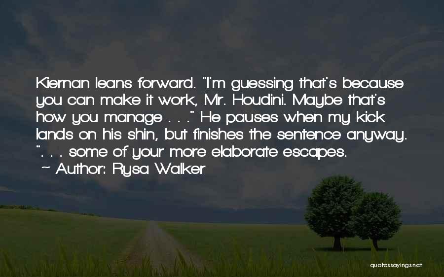 Rysa Walker Quotes: Kiernan Leans Forward. I'm Guessing That's Because You Can Make It Work, Mr. Houdini. Maybe That's How You Manage .