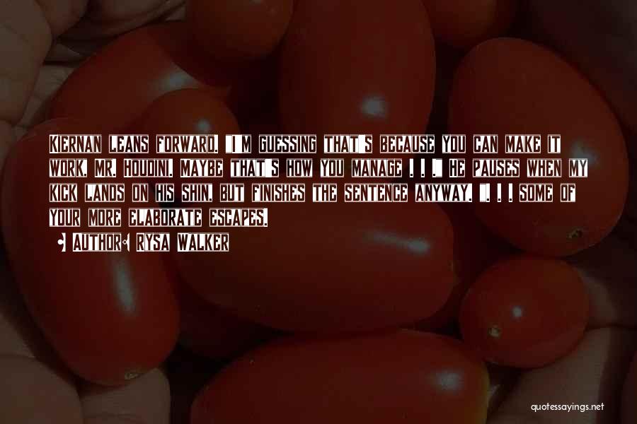Rysa Walker Quotes: Kiernan Leans Forward. I'm Guessing That's Because You Can Make It Work, Mr. Houdini. Maybe That's How You Manage .