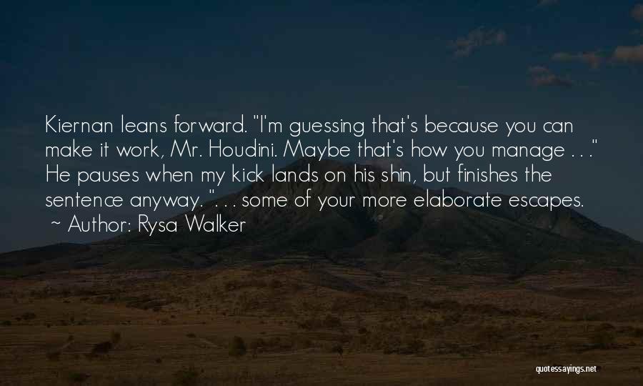 Rysa Walker Quotes: Kiernan Leans Forward. I'm Guessing That's Because You Can Make It Work, Mr. Houdini. Maybe That's How You Manage .